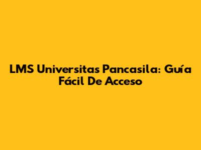 LMS Universitas Pancasila: Guía Fácil De Acceso