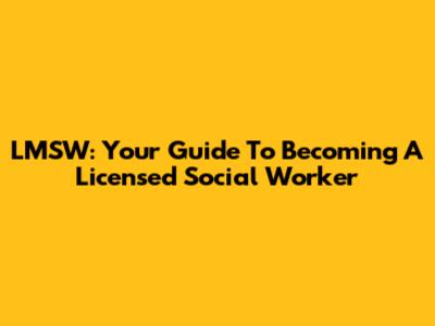 LMSW: Your Guide To Becoming A Licensed Social Worker