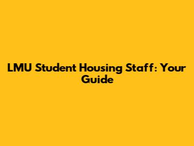 LMU Student Housing Staff: Your Guide