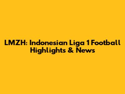 LMZH: Indonesian Liga 1 Football Highlights & News