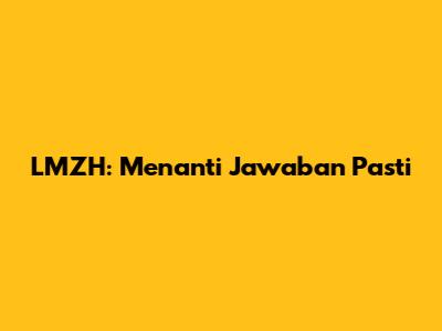 LMZH: Menanti Jawaban Pasti