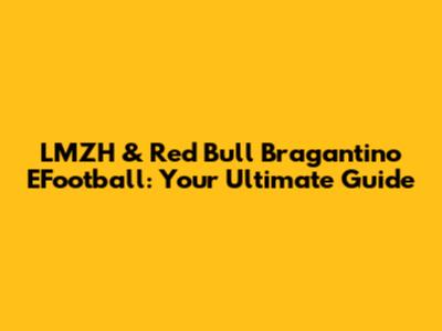 LMZH & Red Bull Bragantino EFootball: Your Ultimate Guide