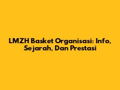 LMZH Basket Organisasi: Info, Sejarah, Dan Prestasi