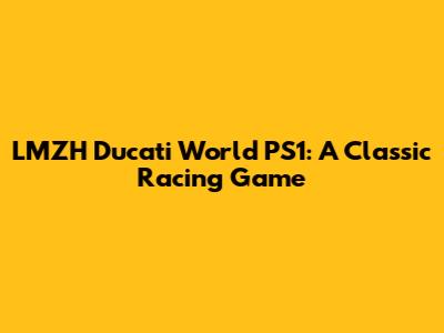 LMZH Ducati World PS1: A Classic Racing Game