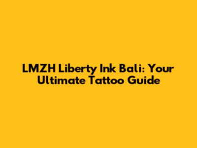 LMZH Liberty Ink Bali: Your Ultimate Tattoo Guide
