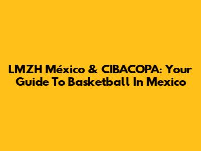 LMZH México & CIBACOPA: Your Guide To Basketball In Mexico