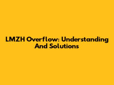LMZH Overflow: Understanding And Solutions