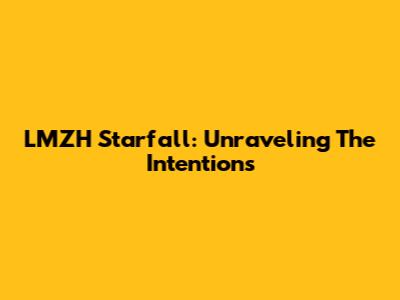 LMZH Starfall: Unraveling The Intentions