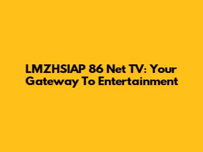 LMZHSIAP 86 Net TV: Your Gateway To Entertainment