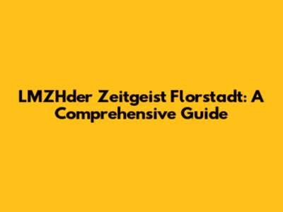 LMZHder Zeitgeist Florstadt: A Comprehensive Guide