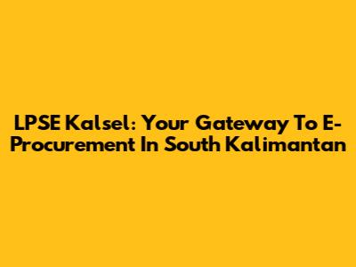 LPSE Kalsel: Your Gateway To E-Procurement In South Kalimantan