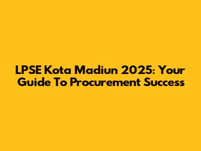 LPSE Kota Madiun 2025: Your Guide To Procurement Success