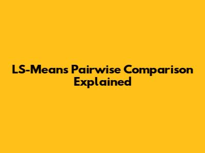 LS-Means Pairwise Comparison Explained