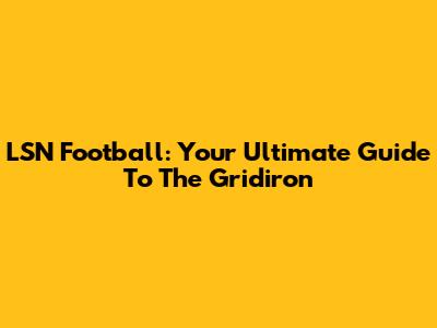 LSN Football: Your Ultimate Guide To The Gridiron