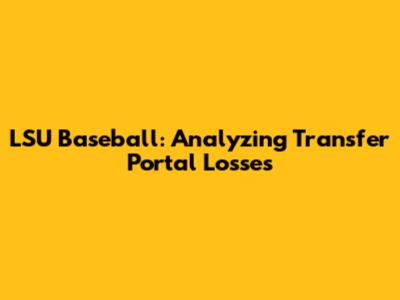 LSU Baseball: Analyzing Transfer Portal Losses