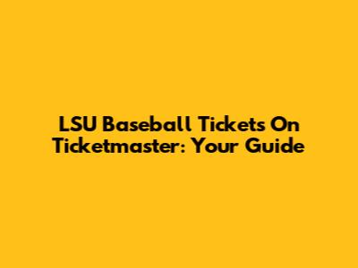 LSU Baseball Tickets On Ticketmaster: Your Guide