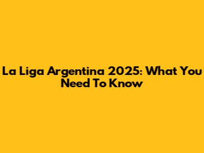 La Liga Argentina 2025: What You Need To Know