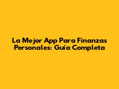 La Mejor App Para Finanzas Personales: Guía Completa
