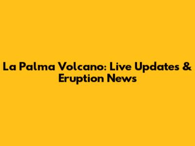La Palma Volcano: Live Updates & Eruption News