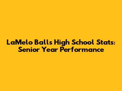 LaMelo Ball's High School Stats: Senior Year Performance