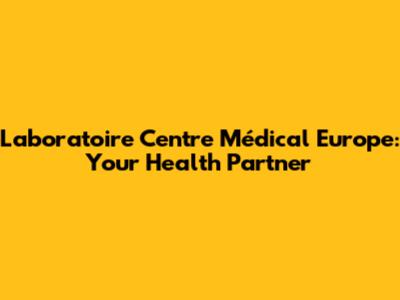 Laboratoire Centre Médical Europe: Your Health Partner