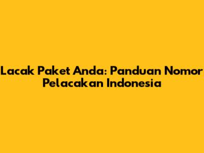 Lacak Paket Anda: Panduan Nomor Pelacakan Indonesia
