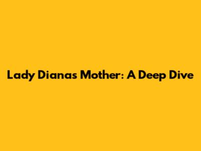 Lady Diana's Mother: A Deep Dive
