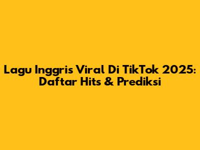 Lagu Inggris Viral Di TikTok 2025: Daftar Hits & Prediksi