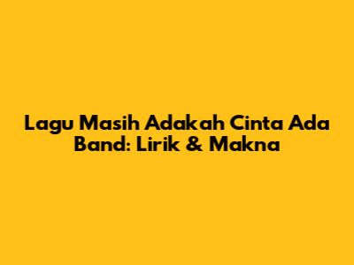 Lagu Masih Adakah Cinta Ada Band: Lirik & Makna