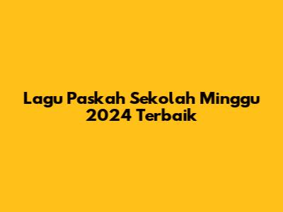 Lagu Paskah Sekolah Minggu 2024 Terbaik