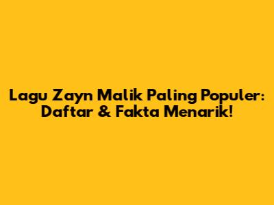 Lagu Zayn Malik Paling Populer: Daftar & Fakta Menarik!