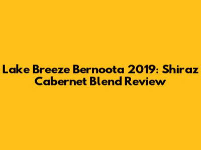 Lake Breeze Bernoota 2019: Shiraz Cabernet Blend Review