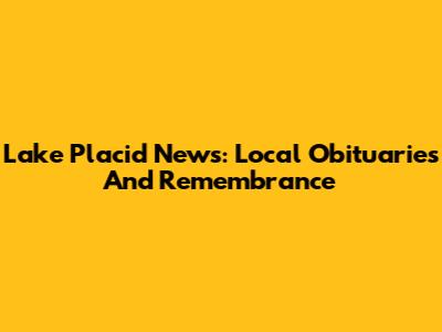 Lake Placid News: Local Obituaries And Remembrance