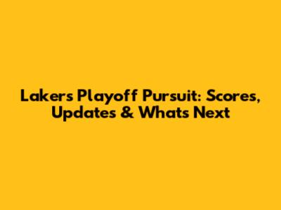 Lakers' Playoff Pursuit: Scores, Updates & What's Next