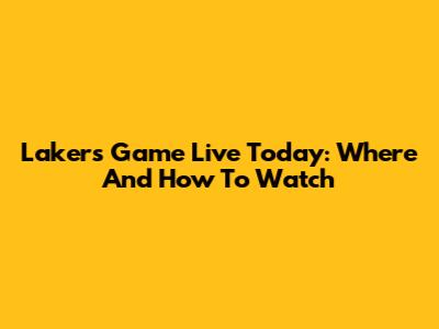 Lakers Game Live Today: Where And How To Watch