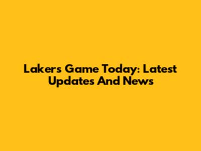 Lakers Game Today: Latest Updates And News