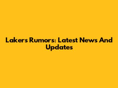 Lakers Rumors: Latest News And Updates