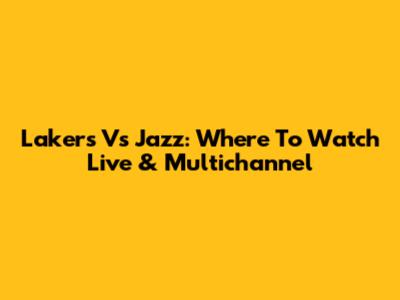 Lakers Vs Jazz: Where To Watch Live & Multichannel