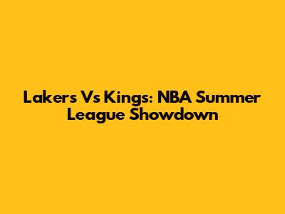 Lakers Vs Kings: NBA Summer League Showdown