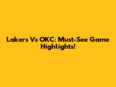 Lakers Vs OKC: Must-See Game Highlights!