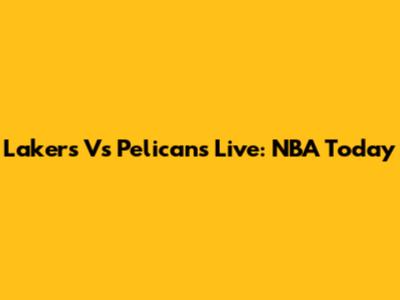 Lakers Vs Pelicans Live: NBA Today