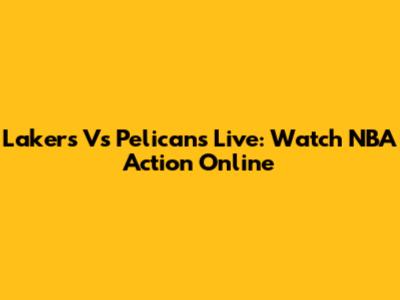 Lakers Vs Pelicans Live: Watch NBA Action Online