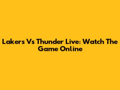 Lakers Vs Thunder Live: Watch The Game Online