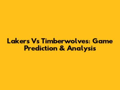 Lakers Vs Timberwolves: Game Prediction & Analysis