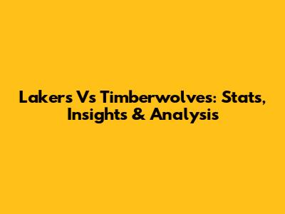 Lakers Vs Timberwolves: Stats, Insights & Analysis
