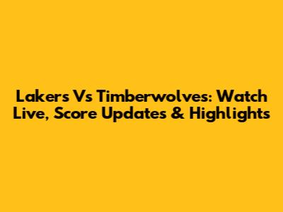 Lakers Vs Timberwolves: Watch Live, Score Updates & Highlights