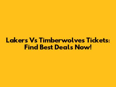 Lakers Vs Timberwolves Tickets: Find Best Deals Now!