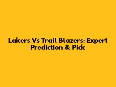 Lakers Vs Trail Blazers: Expert Prediction & Pick