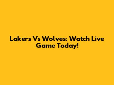 Lakers Vs Wolves: Watch Live Game Today!