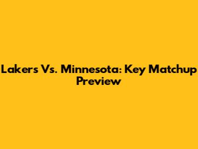 Lakers Vs. Minnesota: Key Matchup Preview